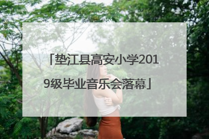 垫江县高安小学2019级毕业音乐会落幕